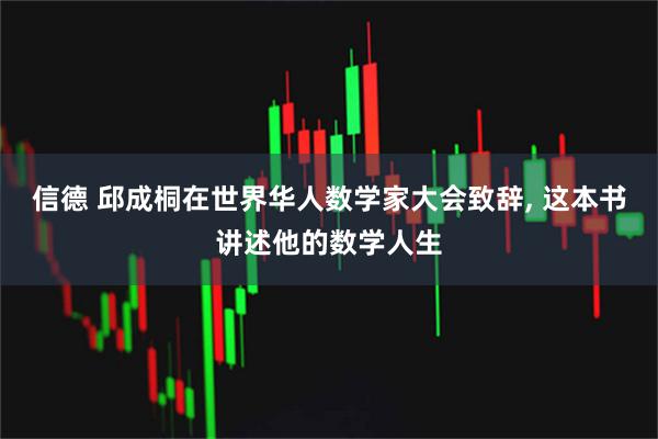 信德 邱成桐在世界华人数学家大会致辞, 这本书讲述他的数学人生